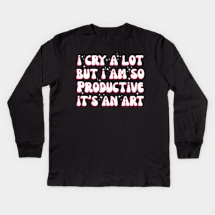 I Cry A Lot But I Am So Productive It'S An For Kids Long Sleeve T-Shirt